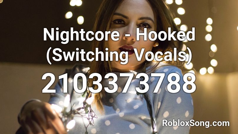 Nightcore - Hooked (Switching Vocals) Roblox ID