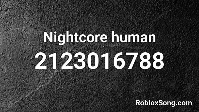 Nightcore Human Roblox Id Roblox Music Codes - human roblox id