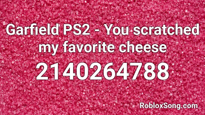 Garfield PS2 - You scratched my favorite cheese Roblox ID