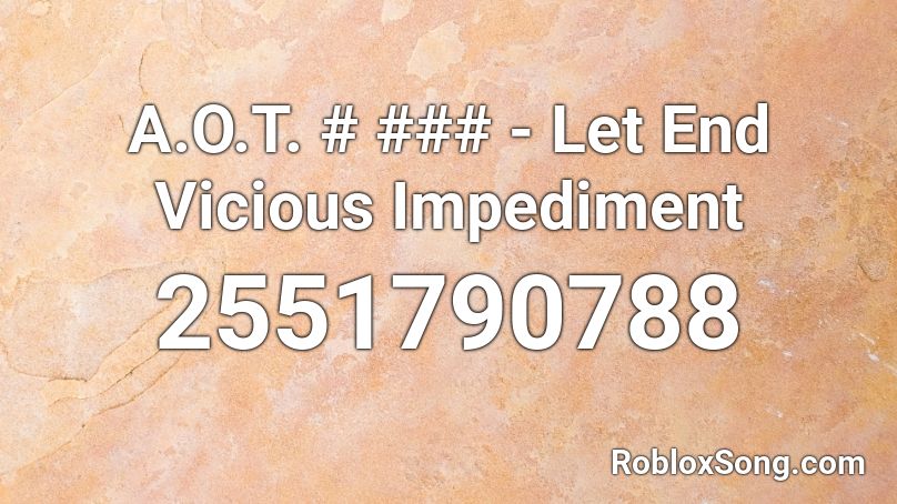 A.O.T. # ### - Let End Vicious Impediment Roblox ID