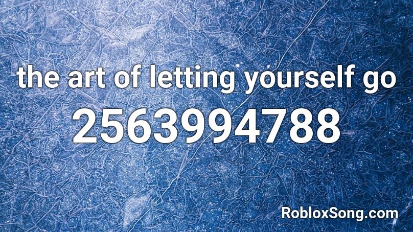 the art of letting yourself go Roblox ID