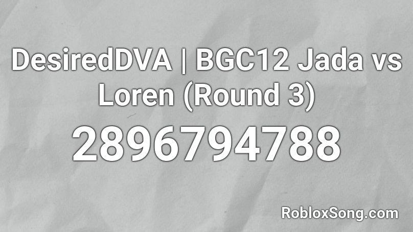 DesiredDVA | BGC12 Jada vs Loren (Round 3) Roblox ID
