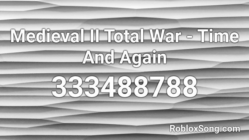 Medieval II Total War - Time And Again Roblox ID