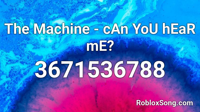 The Machine - cAn YoU hEaR mE? Roblox ID