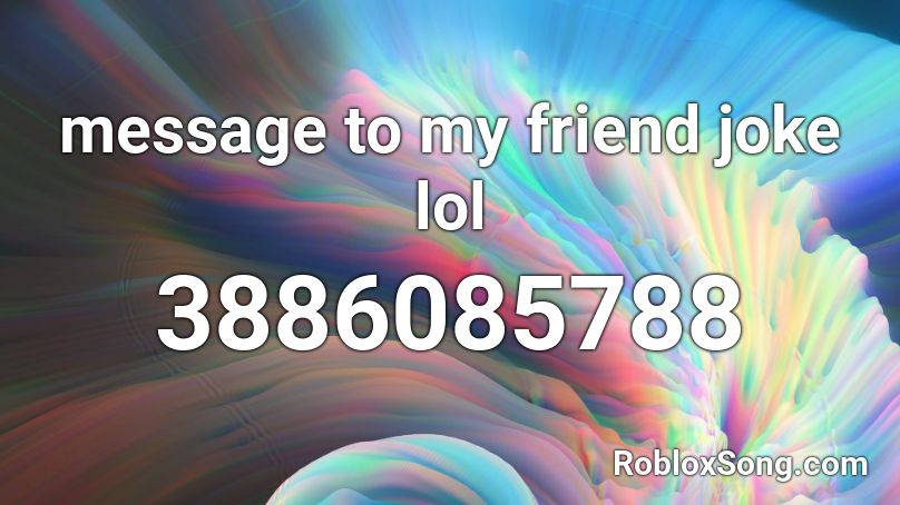 message to my friend joke lol Roblox ID