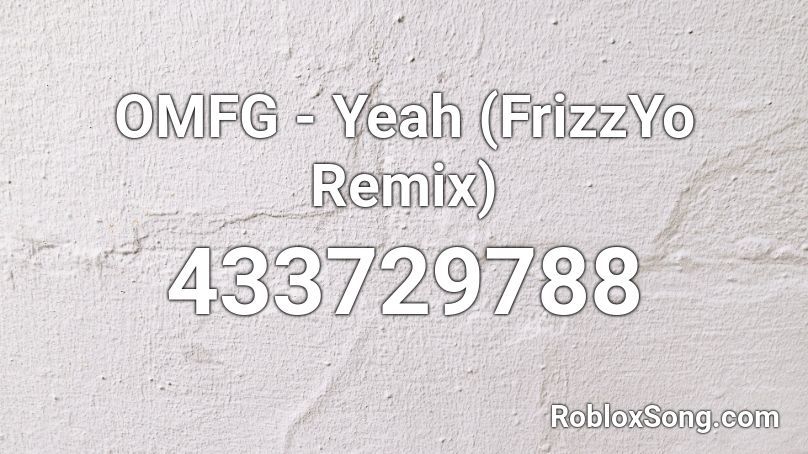 OMFG - Yeah (FrizzYo Remix) Roblox ID