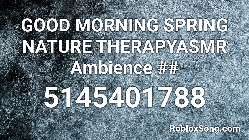 GOOD MORNING SPRING NATURE THERAPYASMR Ambience ## Roblox ID