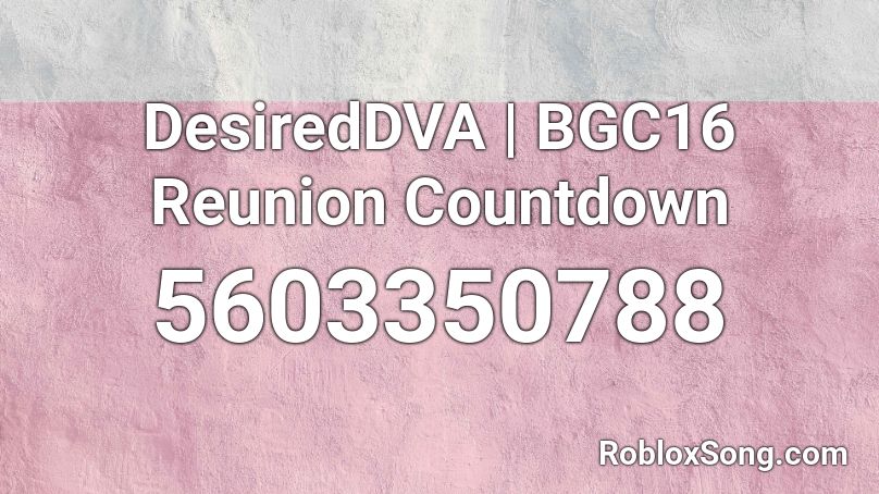 DesiredDVA | BGC16 Reunion Countdown Roblox ID