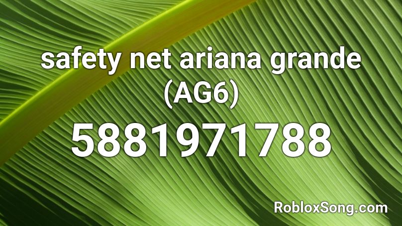 safety net ariana grande (AG6) Roblox ID