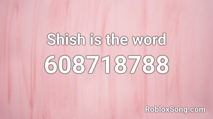 Shish is the word Roblox ID