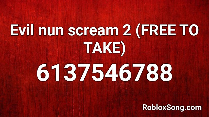 Evil nun scream 2 (FREE TO TAKE) Roblox ID