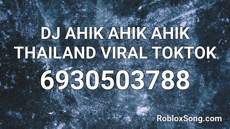 DJ AHIK AHIK AHIK THAILAND VIRAL TOKTOK Roblox ID