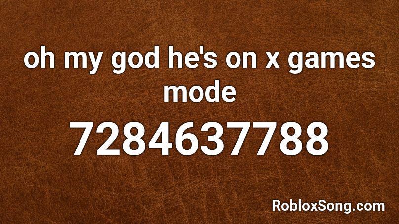 oh my god he's on x games mode Roblox ID