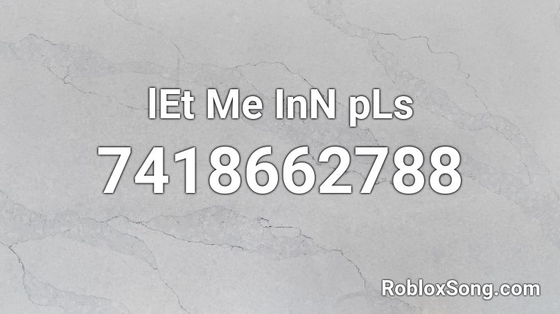 lEt Me InN pLs Roblox ID