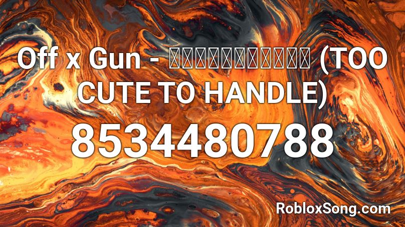 Off x Gun - ไม่รักไม่ลง (TOO CUTE TO HANDLE) Roblox ID
