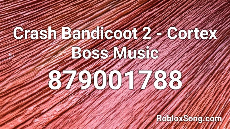 Crash Bandicoot 2 - Cortex Boss Music Roblox ID