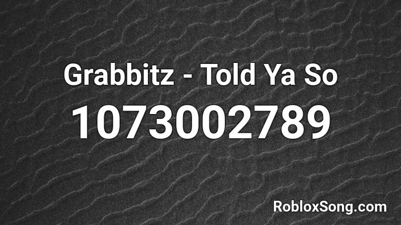 Grabbitz - Told Ya So Roblox ID