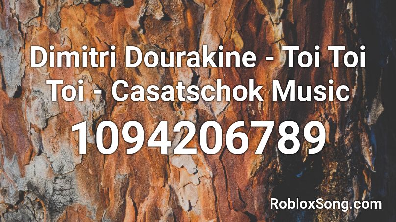 Dimitri Dourakine - Toi Toi Toi - Casatschok Music Roblox ID