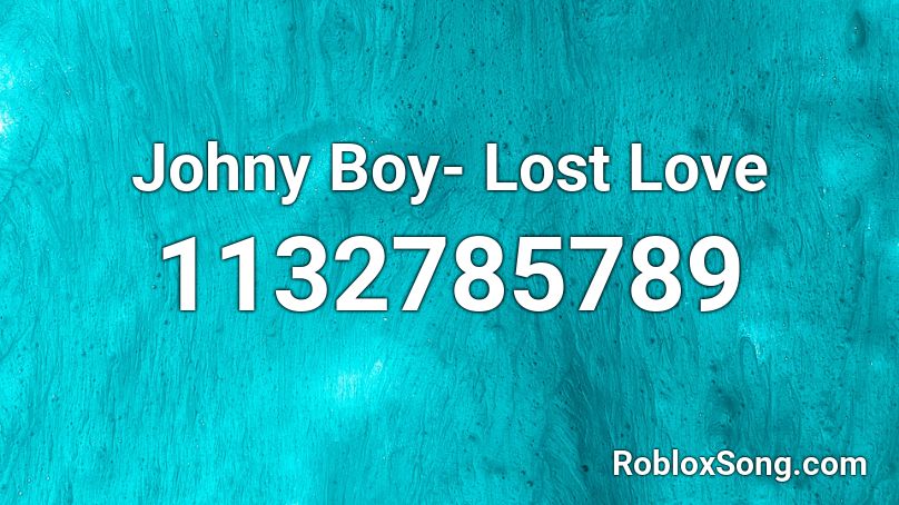 Johny Boy- Lost Love Roblox ID