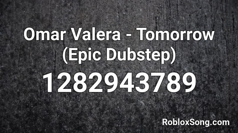 Omar Valera - Tomorrow (Epic Dubstep) Roblox ID