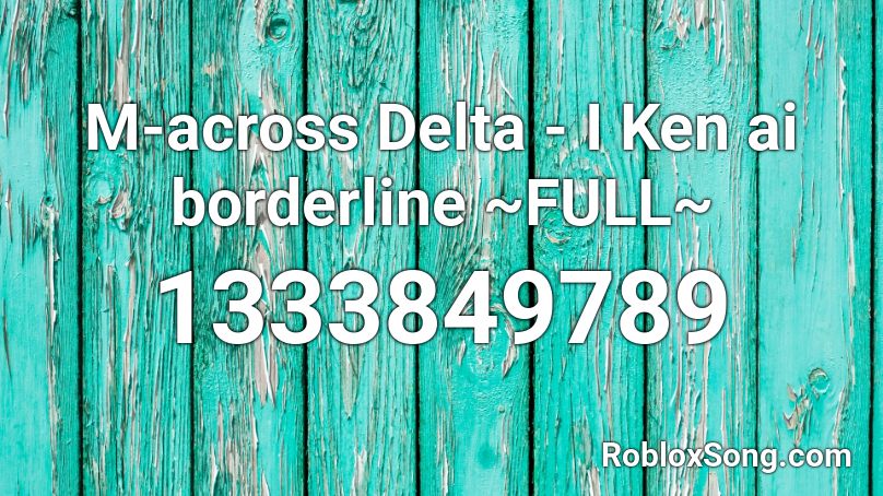 M-across Delta - I Ken ai borderline ~FULL~ Roblox ID