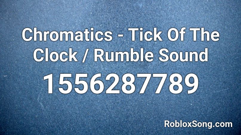 Chromatics - Tick Of The Clock / Rumble Sound Roblox ID