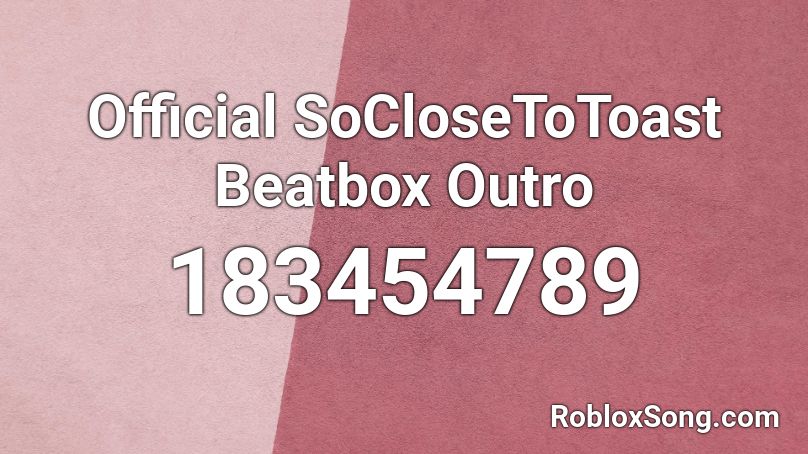 Official SoCloseToToast Beatbox Outro Roblox ID