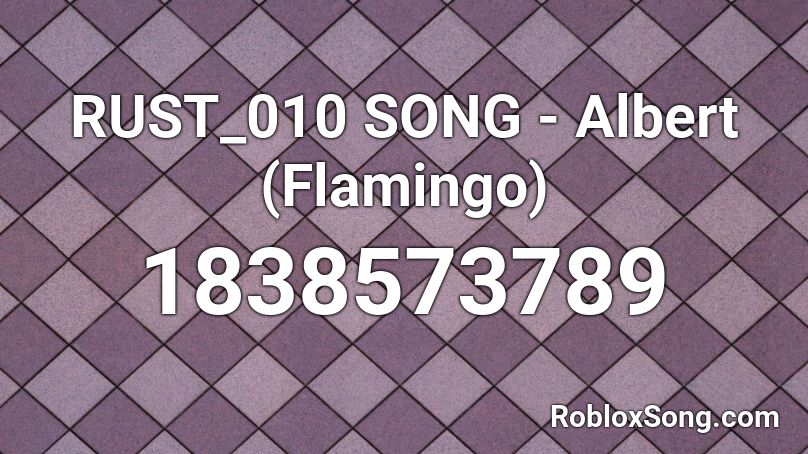 RUST_010 SONG - Albert (Flamingo) Roblox ID