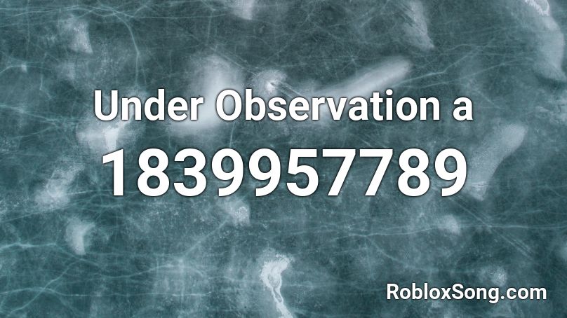 Under Observation a Roblox ID