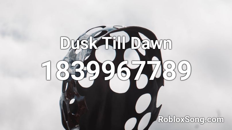 Dusk Till Dawn Roblox Id Roblox Music Codes - dusk till dawn roblox id 2020