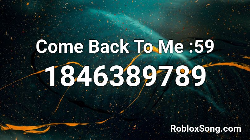 Come Back To Me :59 Roblox ID