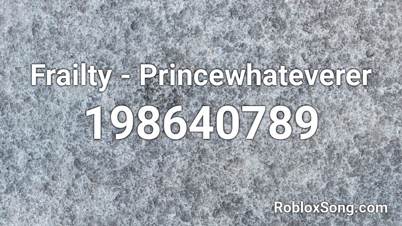 Frailty - Princewhateverer Roblox ID