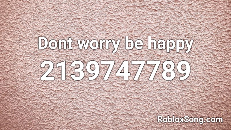Dont worry be happy Roblox ID