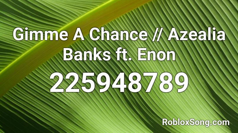 Gimme A Chance // Azealia Banks ft. Enon Roblox ID