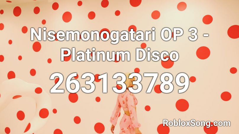 Nisemonogatari OP 3 - Platinum Disco Roblox ID