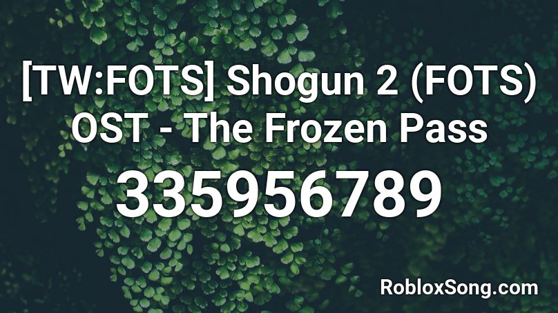 [TW:FOTS] Shogun 2 (FOTS) OST - The Frozen Pass Roblox ID