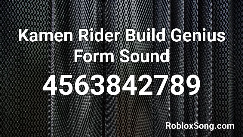 Kamen Rider Build Genius Form Sound Roblox Id Roblox Music Codes - genius roblox song id