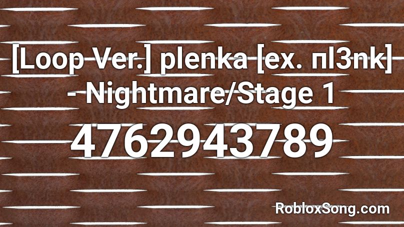 [Loop Ver.] plenka [ex. пl3nk] - Nightmare/Stage 1 Roblox ID