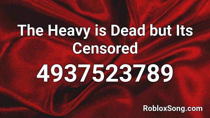 The Heavy is Dead but Its Censored Roblox ID