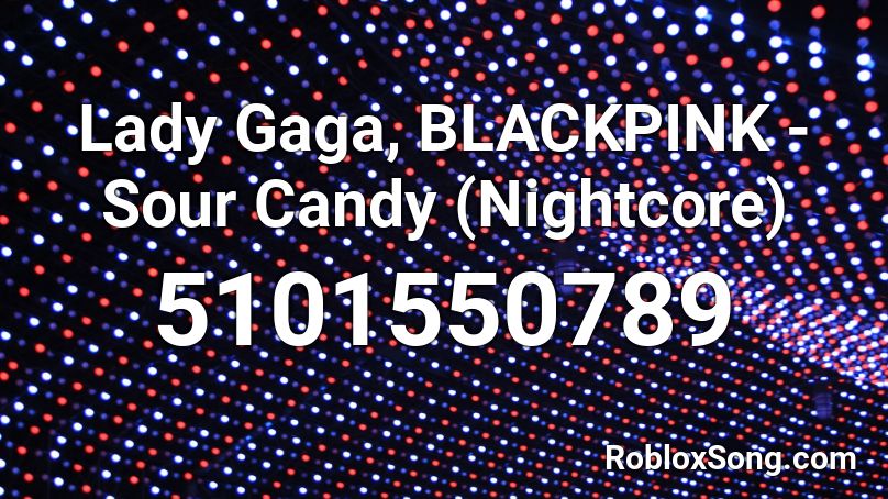 Lady Gaga, BLACKPINK - Sour Candy (Nightcore) Roblox ID