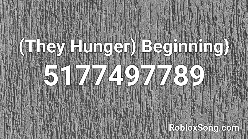(They Hunger) Beginning} Roblox ID