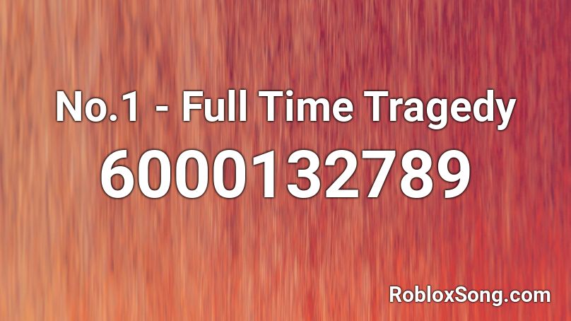 No.1 - Full Time Tragedy Roblox ID