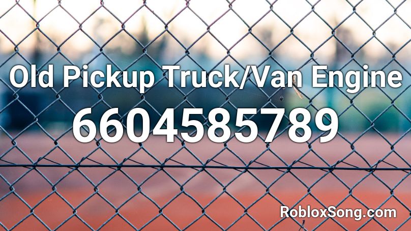 Old Pickup Truck Van Engine Roblox Id Roblox Music Codes - roblox truck engine sound id