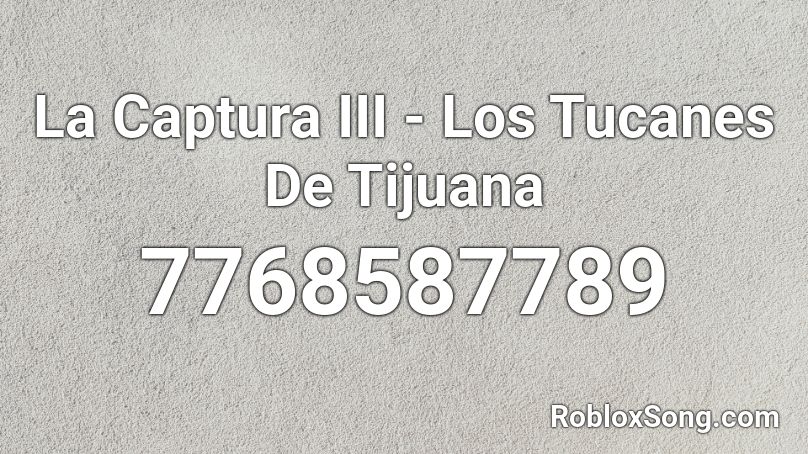 La Captura III - Los Tucanes De Tijuana Roblox ID