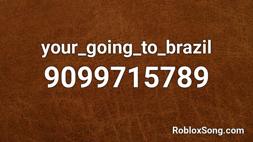 your_going_to_brazil Roblox ID