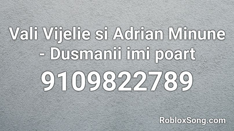 Vali Vijelie si Adrian Minune - Dusmanii imi poart Roblox ID