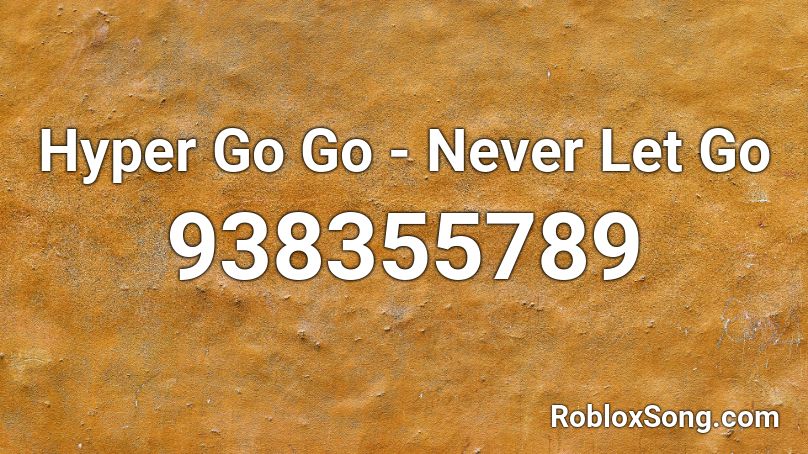 Hyper Go Go - Never Let Go Roblox ID