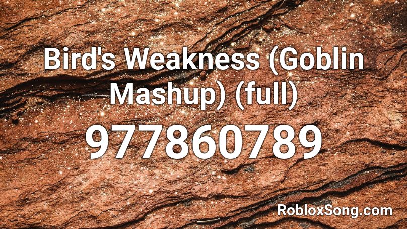Bird's Weakness (Goblin Mashup) (full) Roblox ID