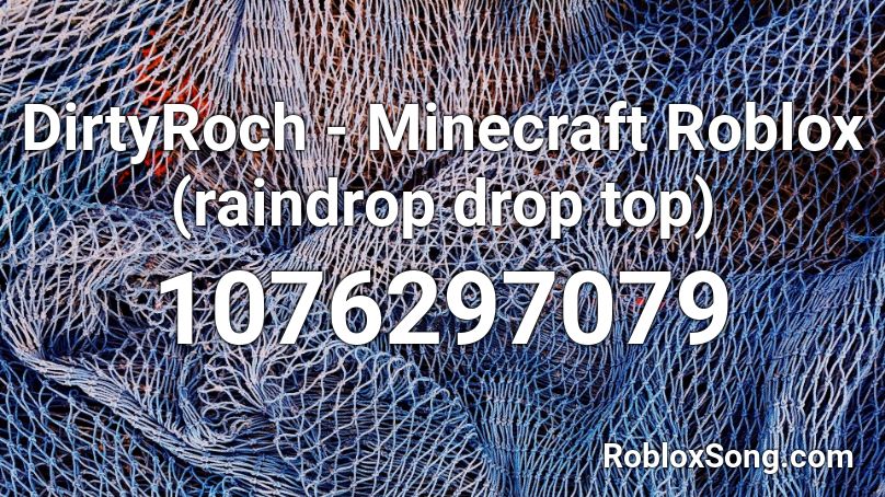 Dirtyroch Minecraft Roblox Raindrop Drop Top Roblox Id Roblox Music Codes - raindrop song roblox song id
