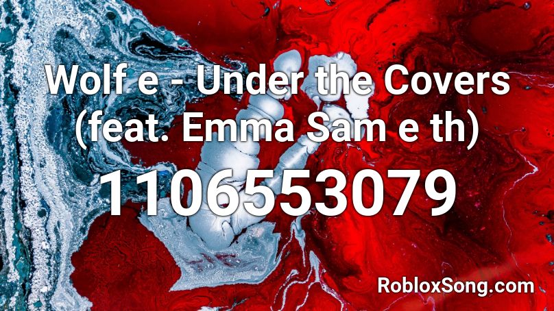 Wolf e - Under the Covers (feat. Emma Sam e th) Roblox ID